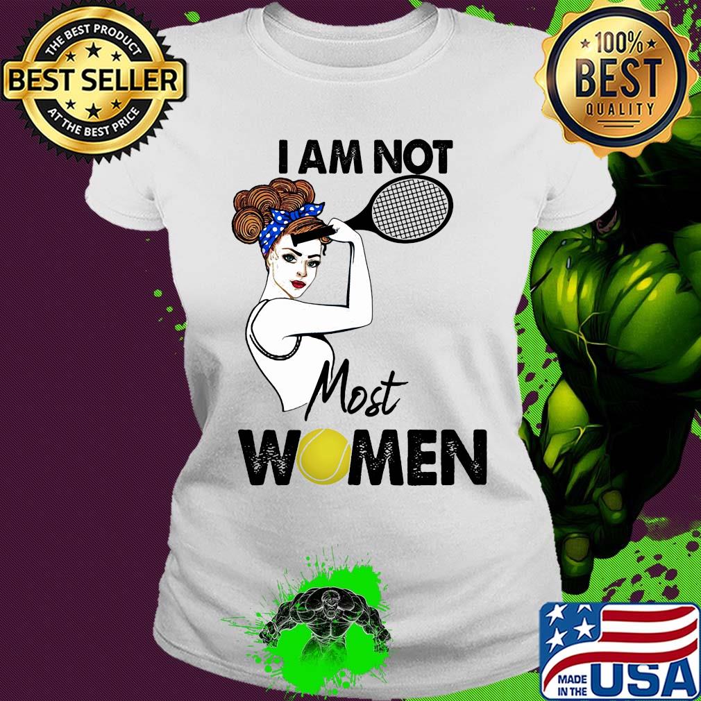 I am not most women Tennis s Ladies tee I am not most women Tennis s Ladies tee