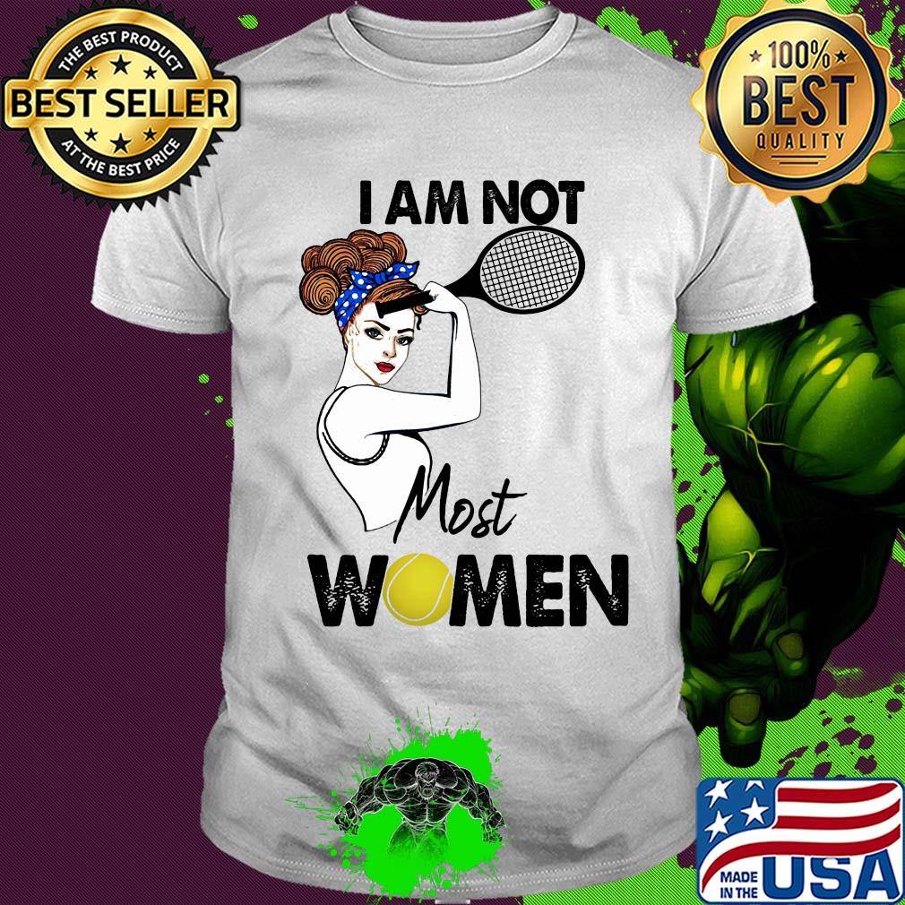 I am not most women Tennis shirt