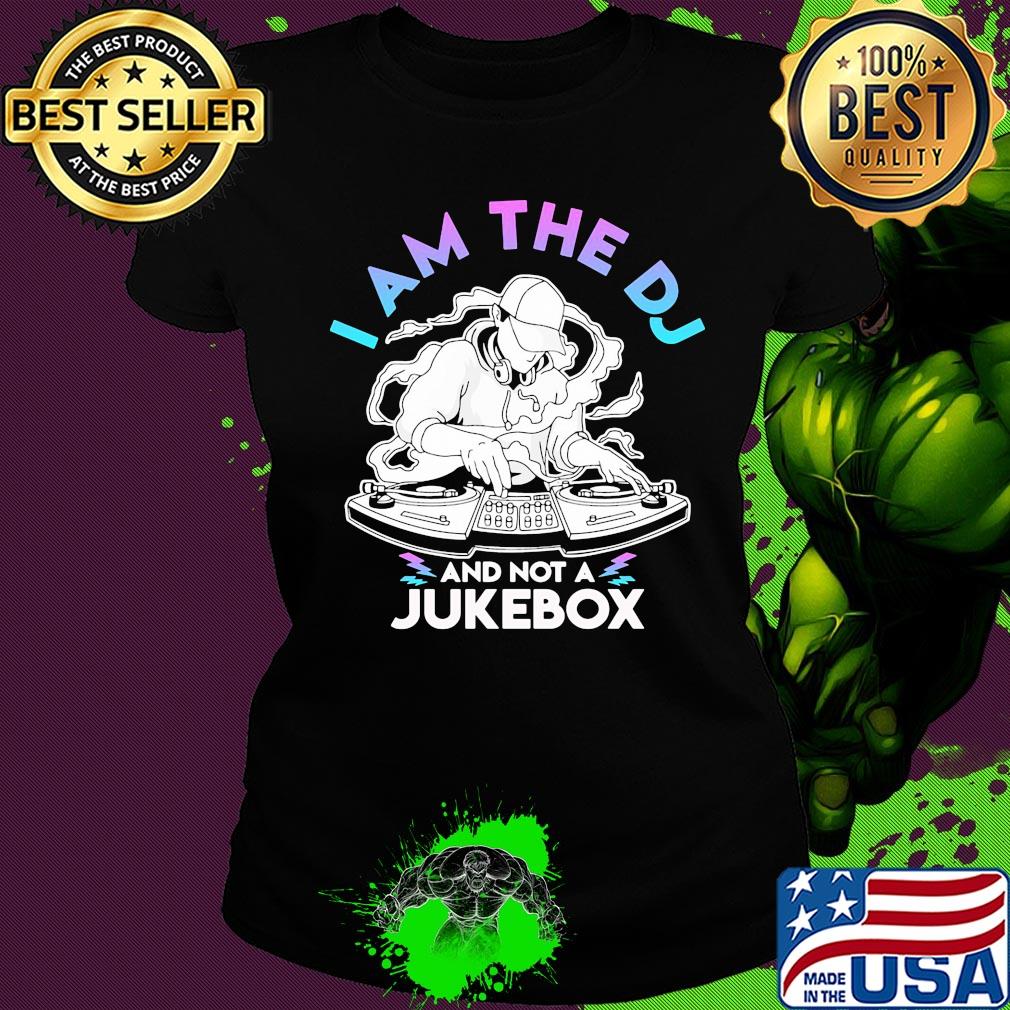 I am the DJ and not a jukebox s Ladies tee I am the DJ and not a jukebox s Ladies tee