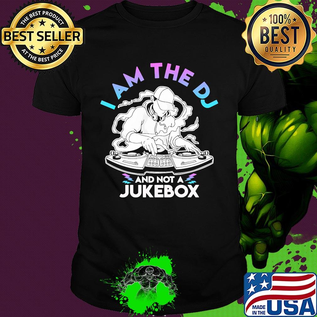 I am the DJ and not a jukebox shirt