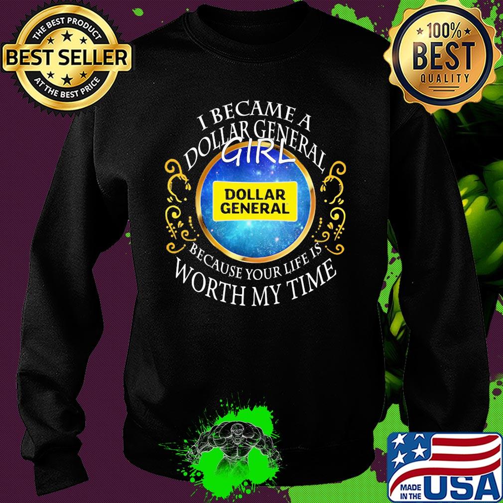 I became a dollar general girl because your life is worth my time s Sweater I became a dollar general girl because your life is worth my time s Sweater