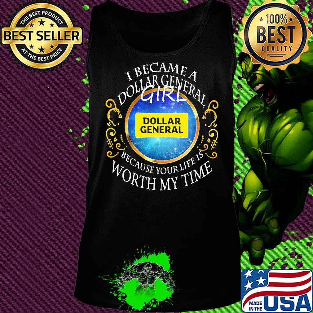 I became a dollar general girl because your life is worth my time s Tank top I became a dollar general girl because your life is worth my time s Tank top