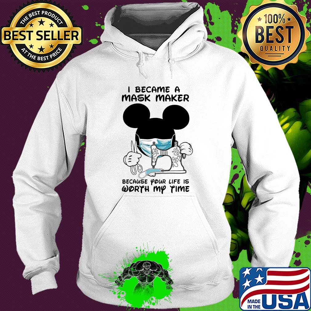 I became a mask maker because your life is worth my time Mickey Mouse s Hoodie I became a mask maker because your life is worth my time Mickey Mouse s Hoodie