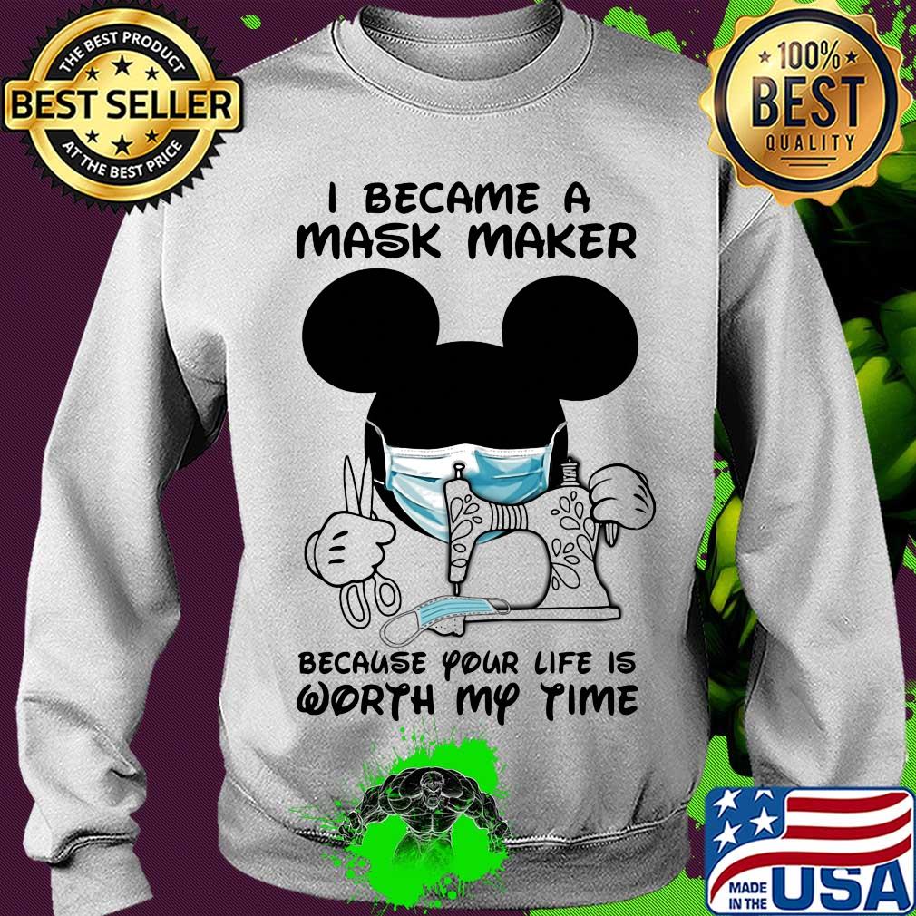 I became a mask maker because your life is worth my time Mickey Mouse s Sweater I became a mask maker because your life is worth my time Mickey Mouse s Sweater