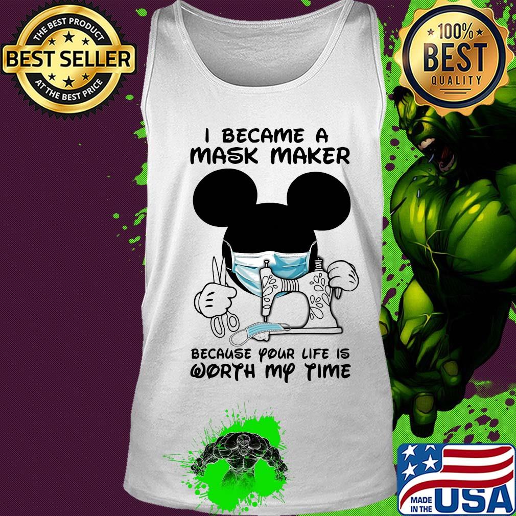 I became a mask maker because your life is worth my time Mickey Mouse s Tank top I became a mask maker because your life is worth my time Mickey Mouse s Tank top
