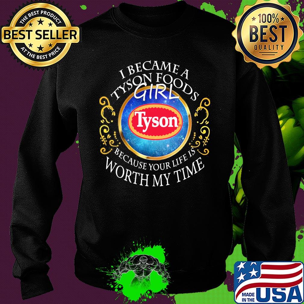 I became a Tyson Foods girl because your life is worth my time s Sweater I became a Tyson Foods girl because your life is worth my time s Sweater