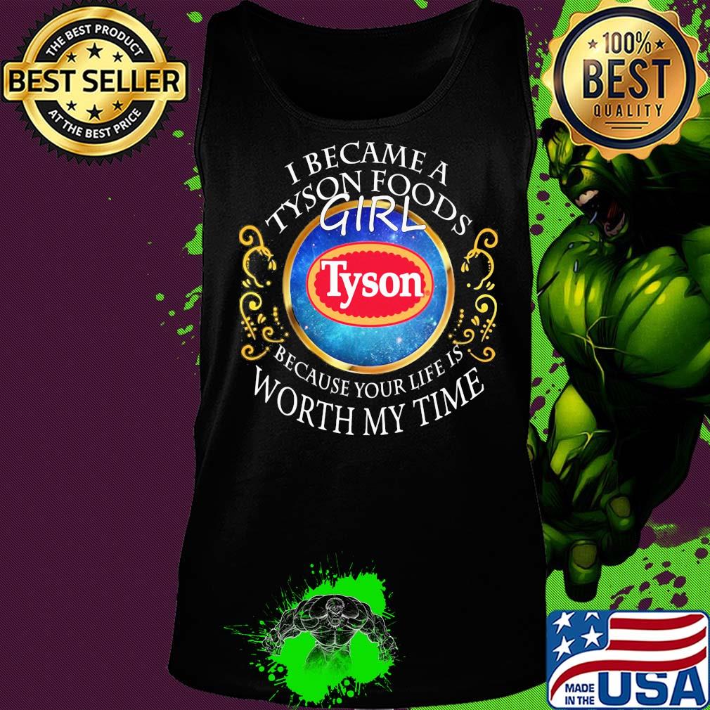 I became a Tyson Foods girl because your life is worth my time s Tank top I became a Tyson Foods girl because your life is worth my time s Tank top