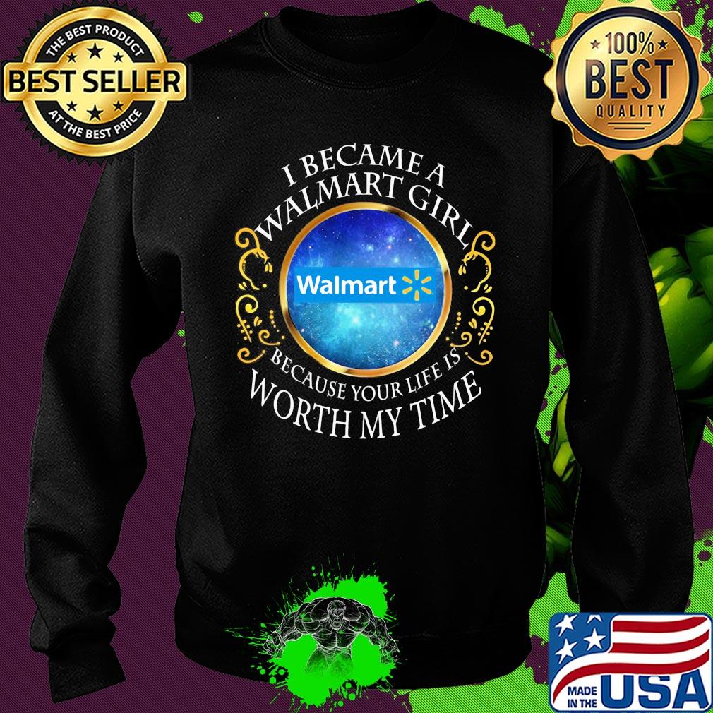 I became a Walmart girl because your life is worth my time s Sweater I became a Walmart girl because your life is worth my time s Sweater