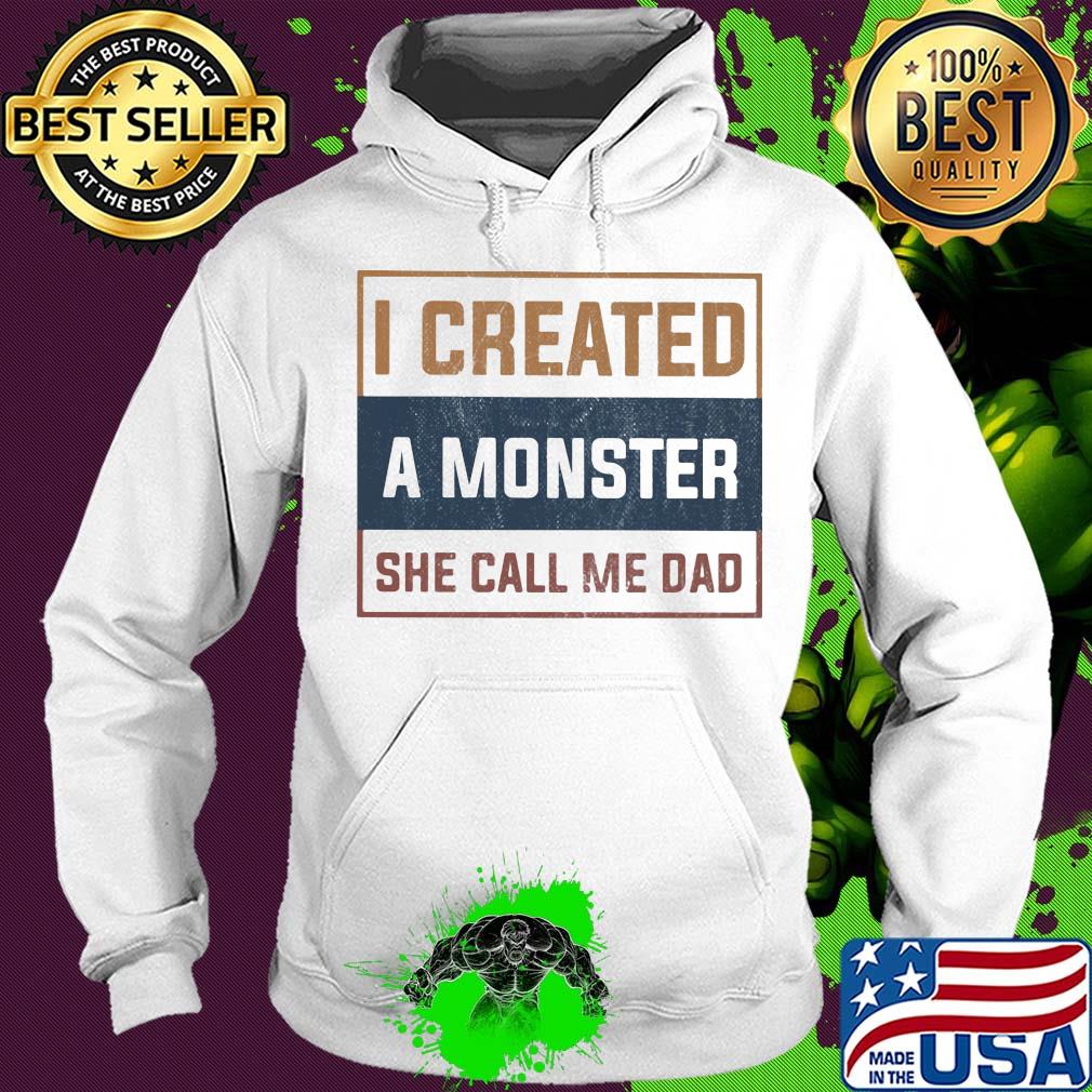 I created a monster she call me dad s Hoodie I created a monster she call me dad s Hoodie