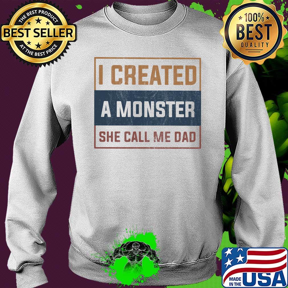 I created a monster she call me dad s Sweater I created a monster she call me dad s Sweater