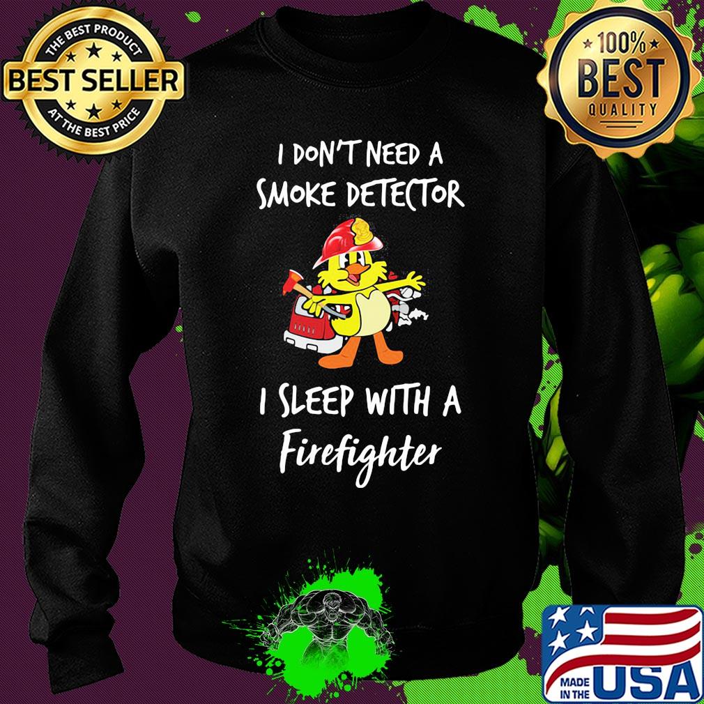 I don't need a smoke detector I sleep with a firefighter s Sweater I don't need a smoke detector I sleep with a firefighter s Sweater