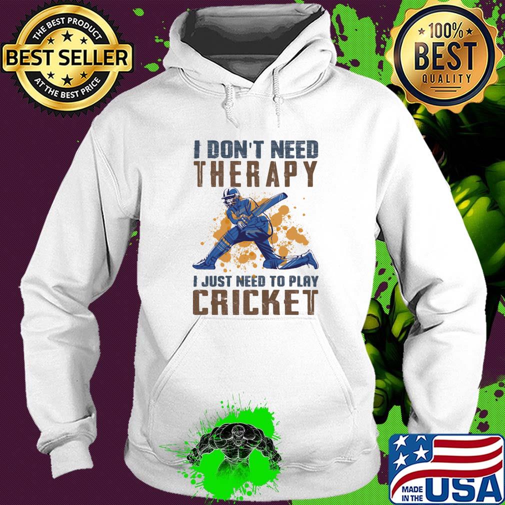 I don't need therapy i just need to play cricket s Hoodie I don't need therapy i just need to play cricket s Hoodie