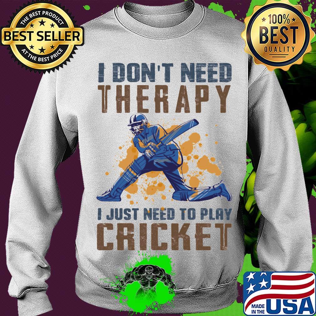 I don't need therapy i just need to play cricket s Sweater I don't need therapy i just need to play cricket s Sweater