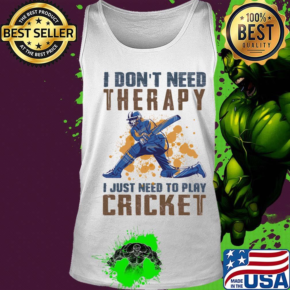 I don't need therapy i just need to play cricket s Tank top I don't need therapy i just need to play cricket s Tank top