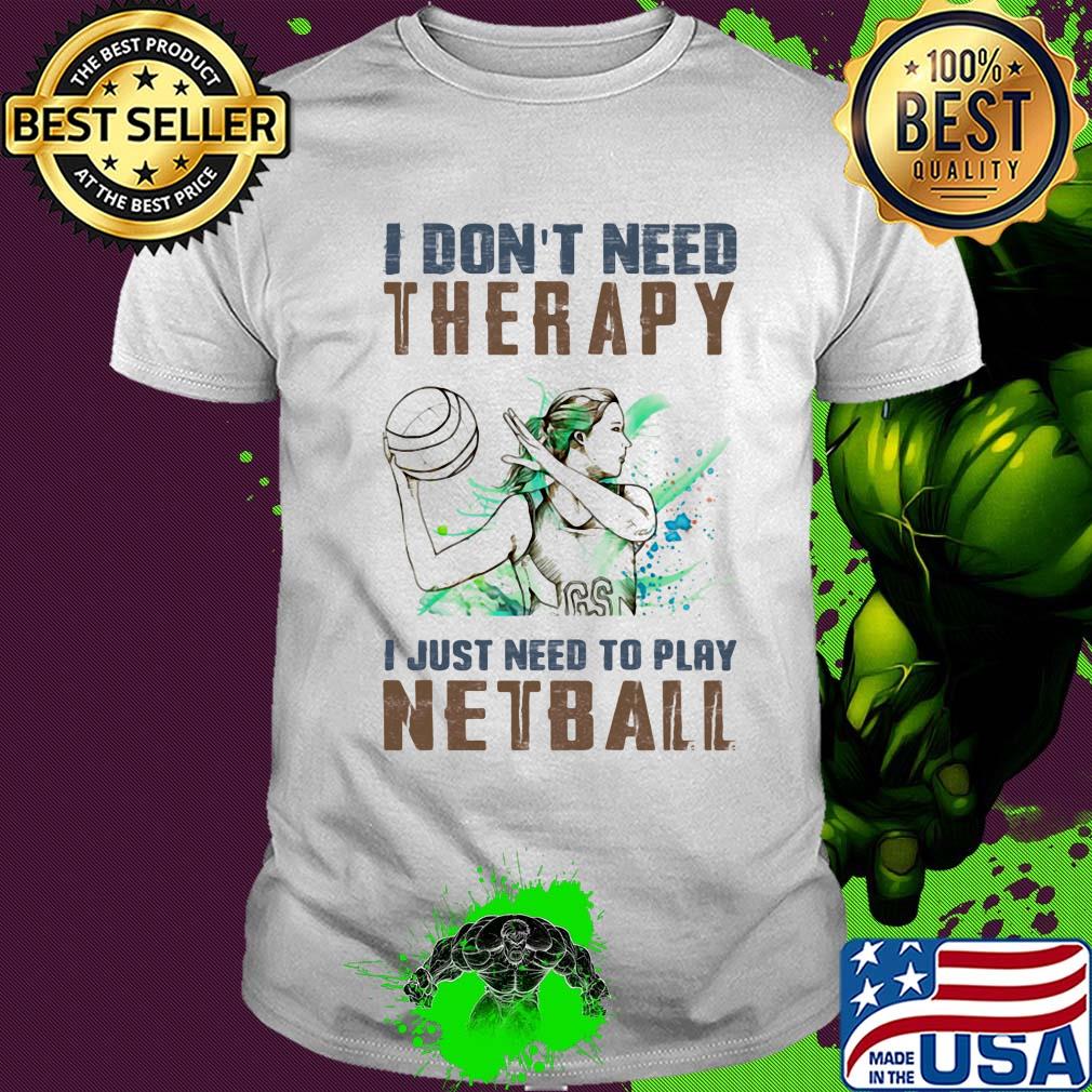 I don't need therapy I just need to play netball shirt