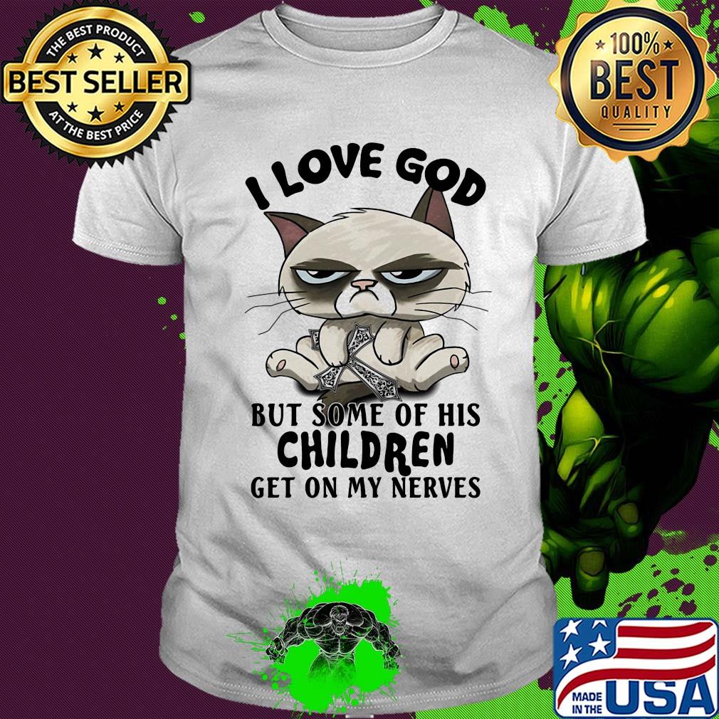 I love god but some of his children get on my nerves Cat shirt
