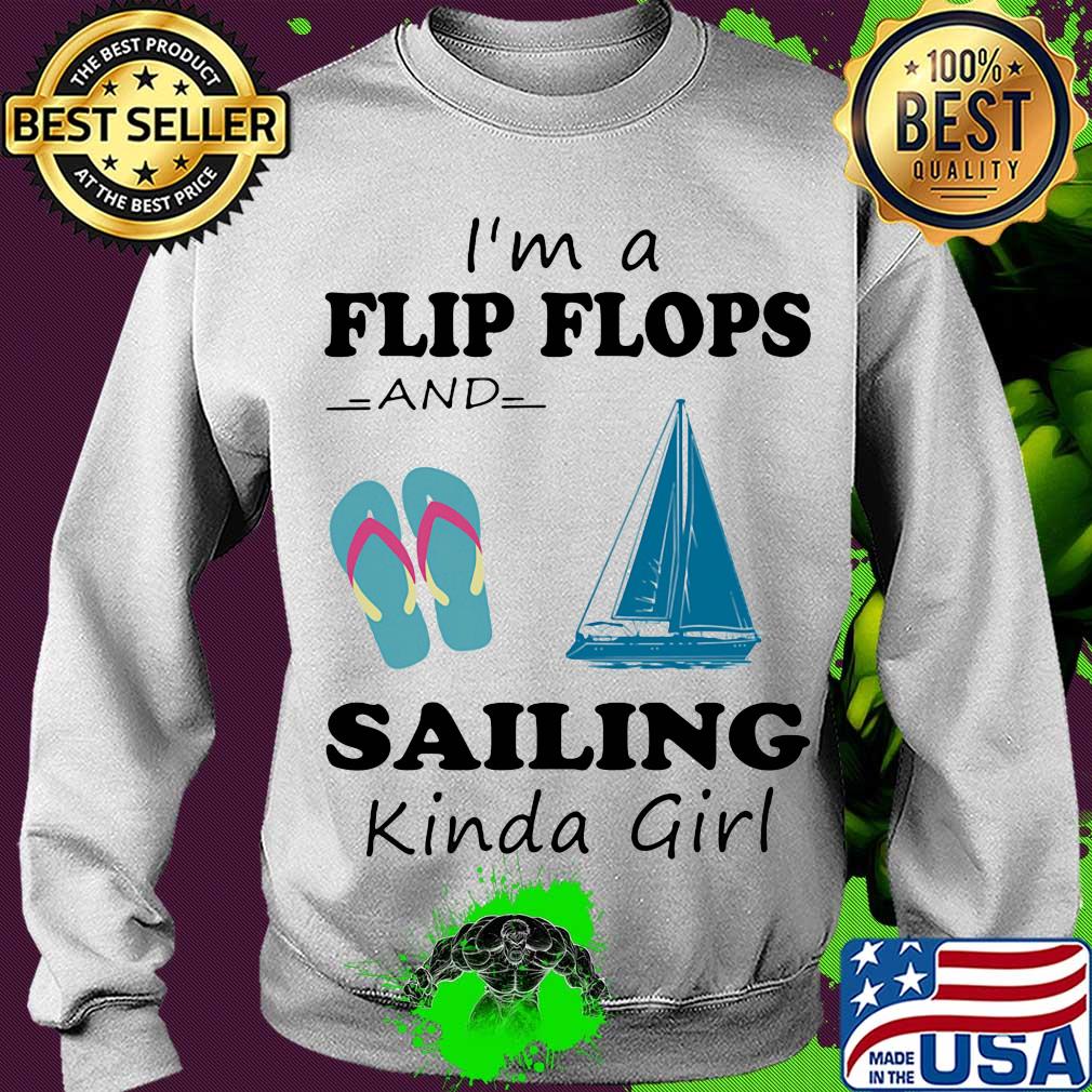 I'm a flip flops and sailing kinda girl s Sweater I'm a flip flops and sailing kinda girl s Sweater