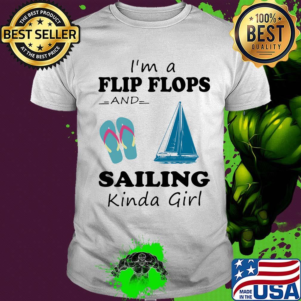 I'm a flip flops and sailing kinda girl shirt I'm a flip flops and sailing kinda girl shirt