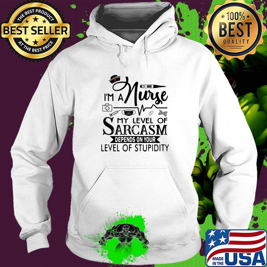 I'm a nurse my level of sarcasm depends on your level of stupidity s Hoodie I'm a nurse my level of sarcasm depends on your level of stupidity s Hoodie