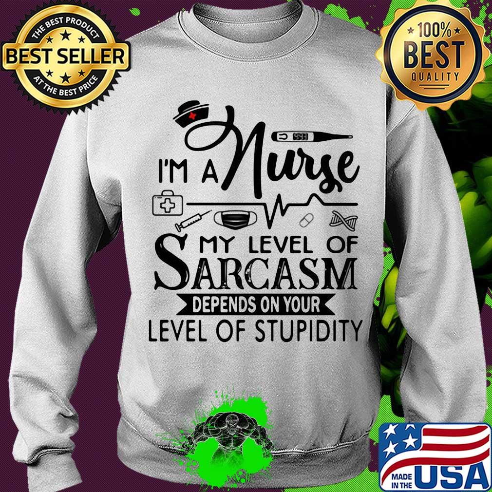 I'm a nurse my level of sarcasm depends on your level of stupidity s Sweater I'm a nurse my level of sarcasm depends on your level of stupidity s Sweater