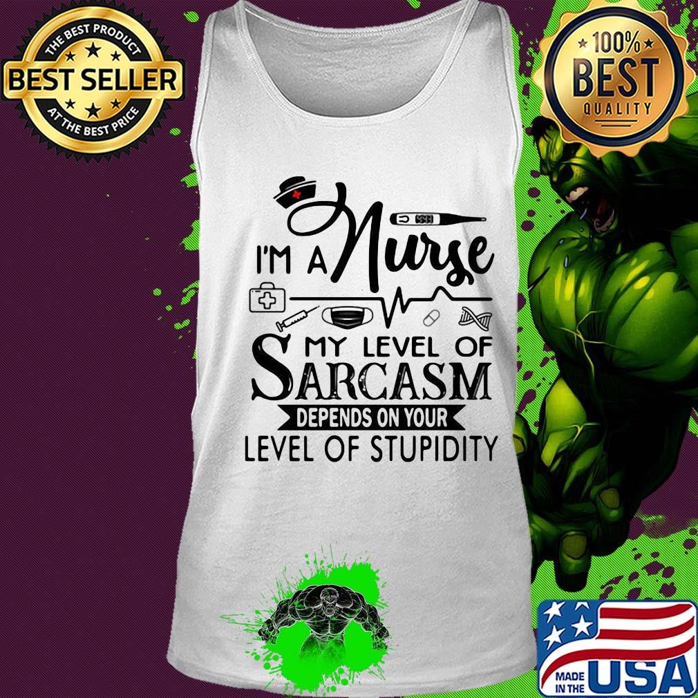I'm a nurse my level of sarcasm depends on your level of stupidity s Tank top I'm a nurse my level of sarcasm depends on your level of stupidity s Tank top