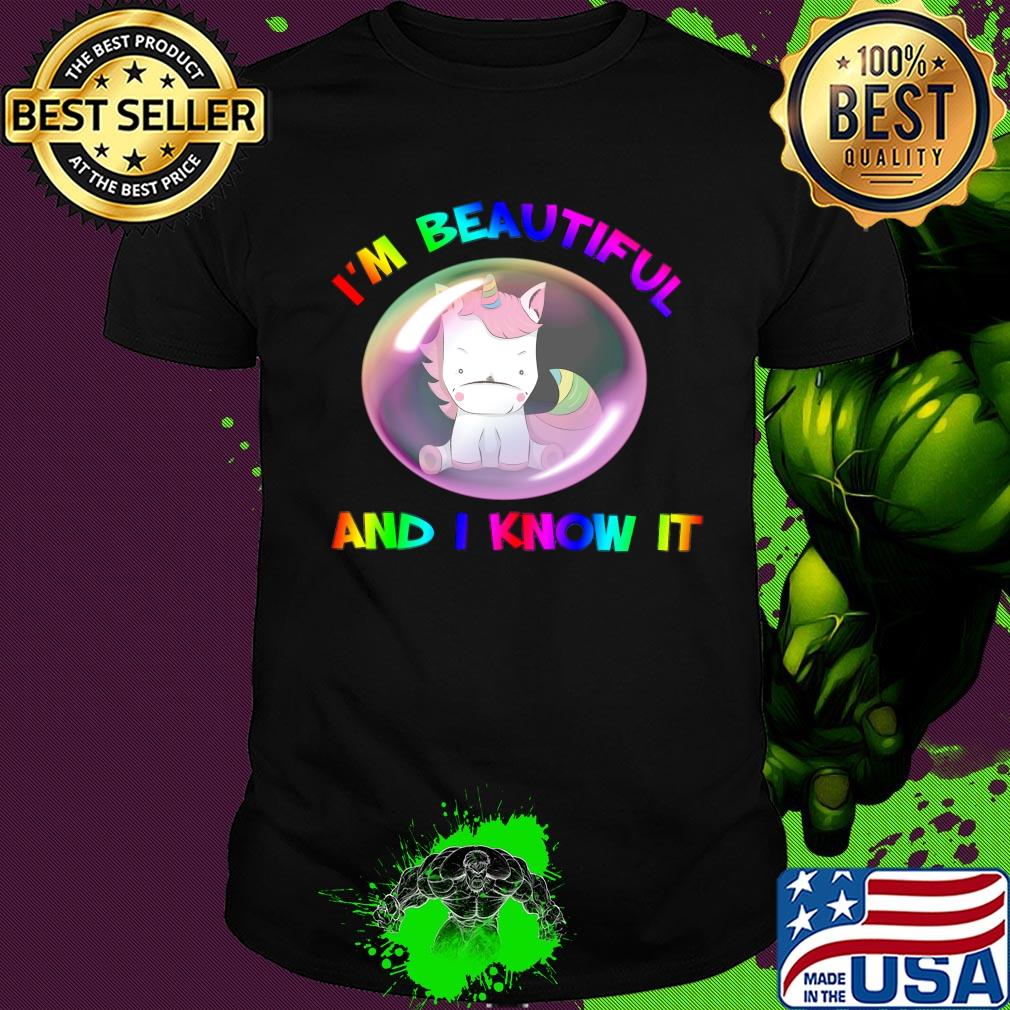 I'm beautiful and I know it unricon my bubble shirt