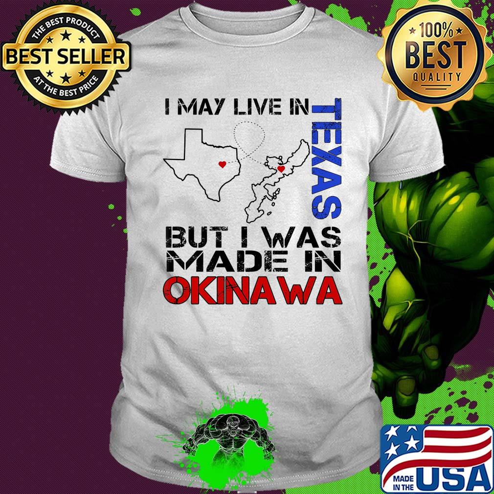 I may live in Texas but I was made in Okinawa map shirt