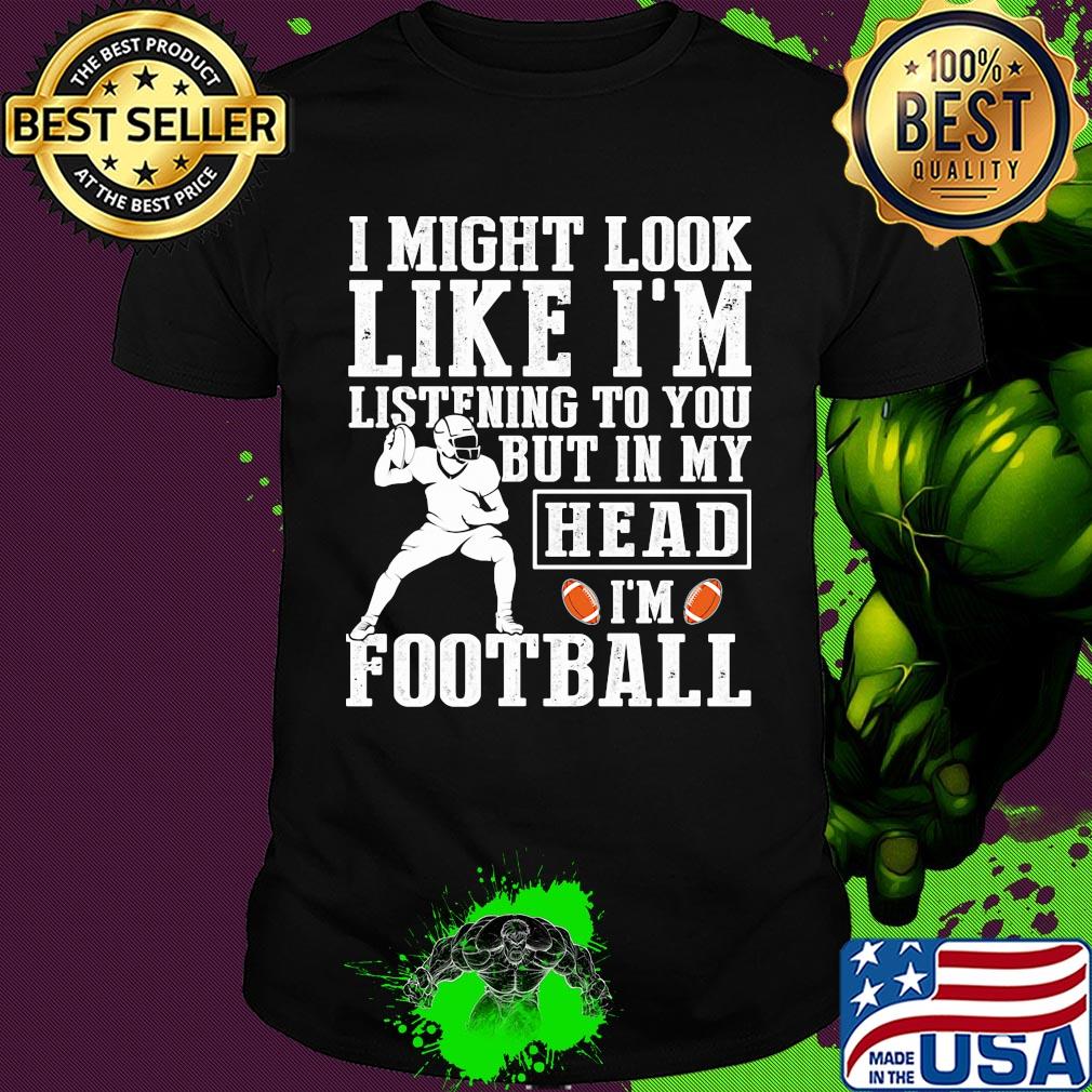 I might look like I'm listening to you but in my head I'm Football shirt
