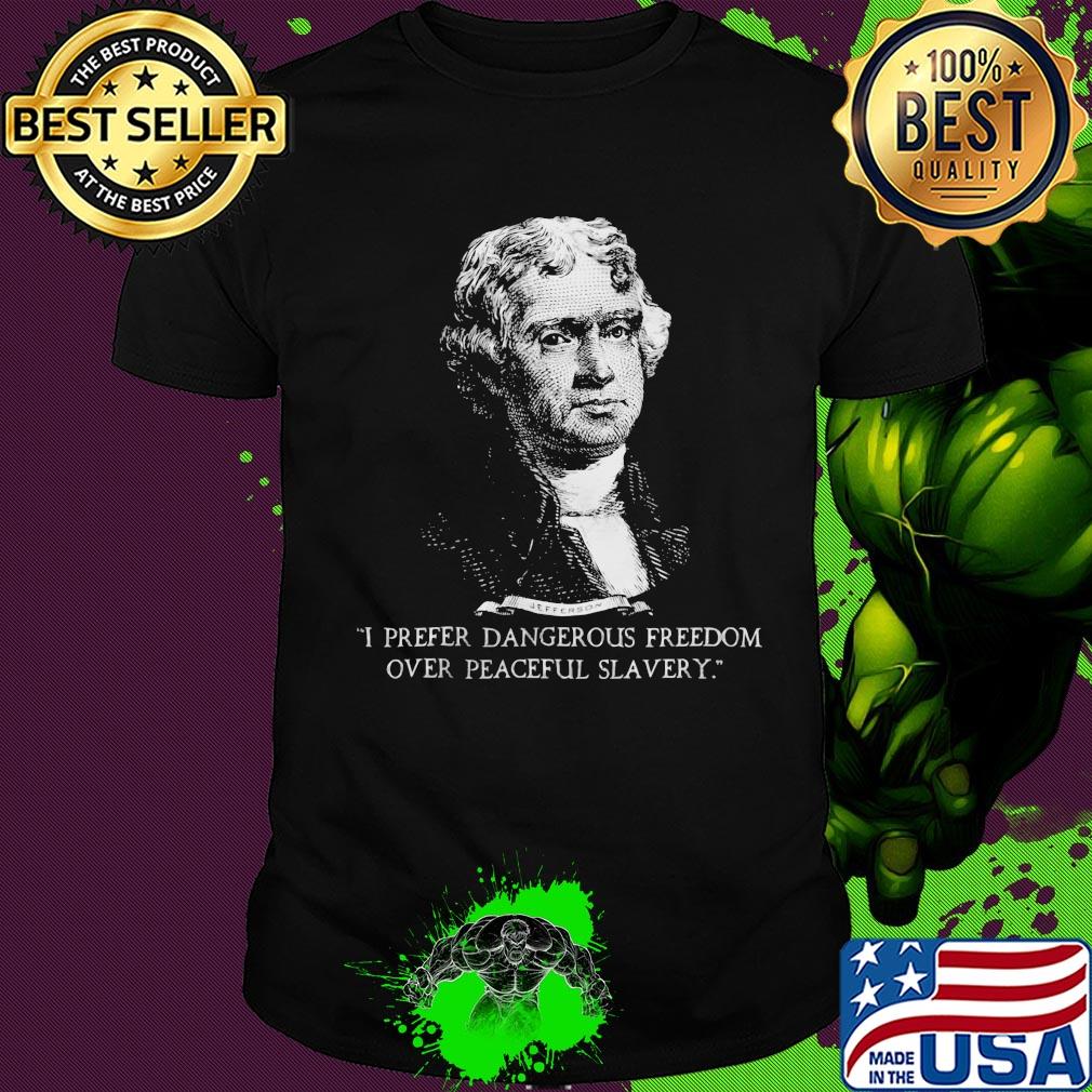 I prefer dangerous freedom over peaceful slavery shirt I prefer dangerous freedom over peaceful slavery shirt