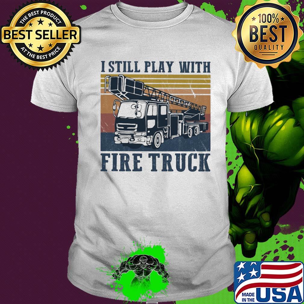 I still play with fire truck vintage shirt