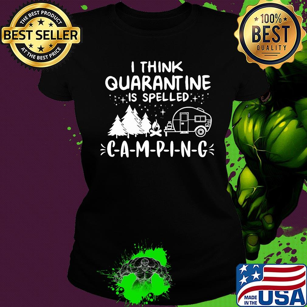 I think quarantine is spelled camping stars s Ladies tee I think quarantine is spelled camping stars s Ladies tee