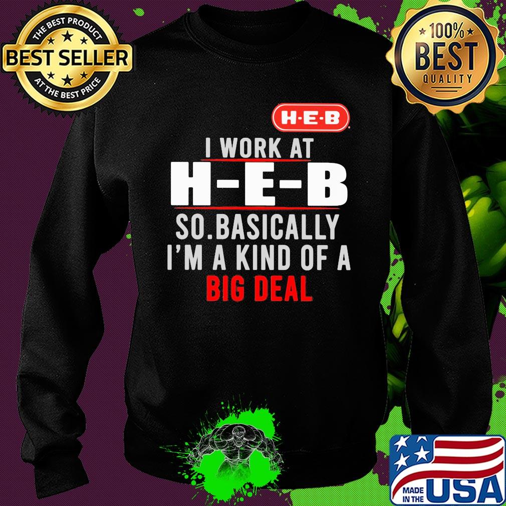 I work at heb so basically i’m a kind of a big deal s Sweater I work at heb so basically i’m a kind of a big deal s Sweater