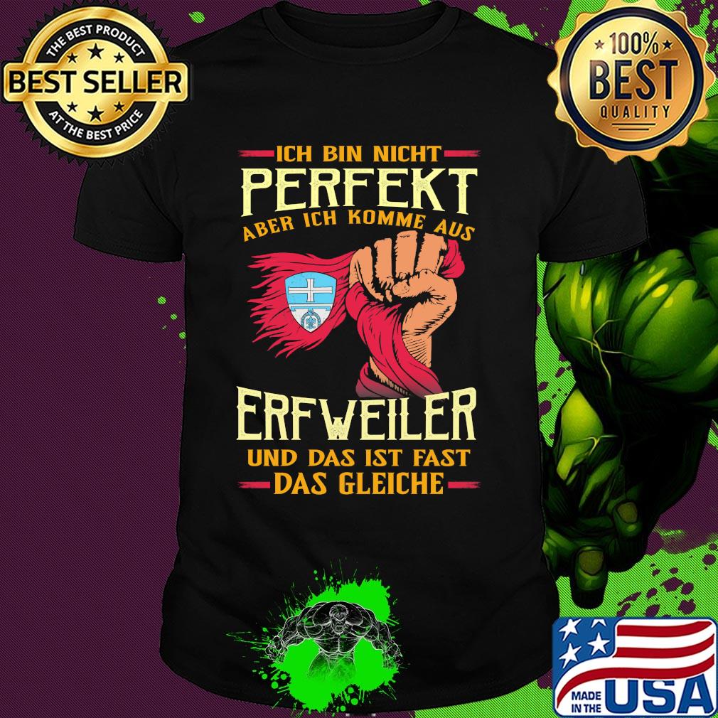 Ich bin nicht perfekt aber ich komme aus erfweiler und das ist fast das gleiche shirt