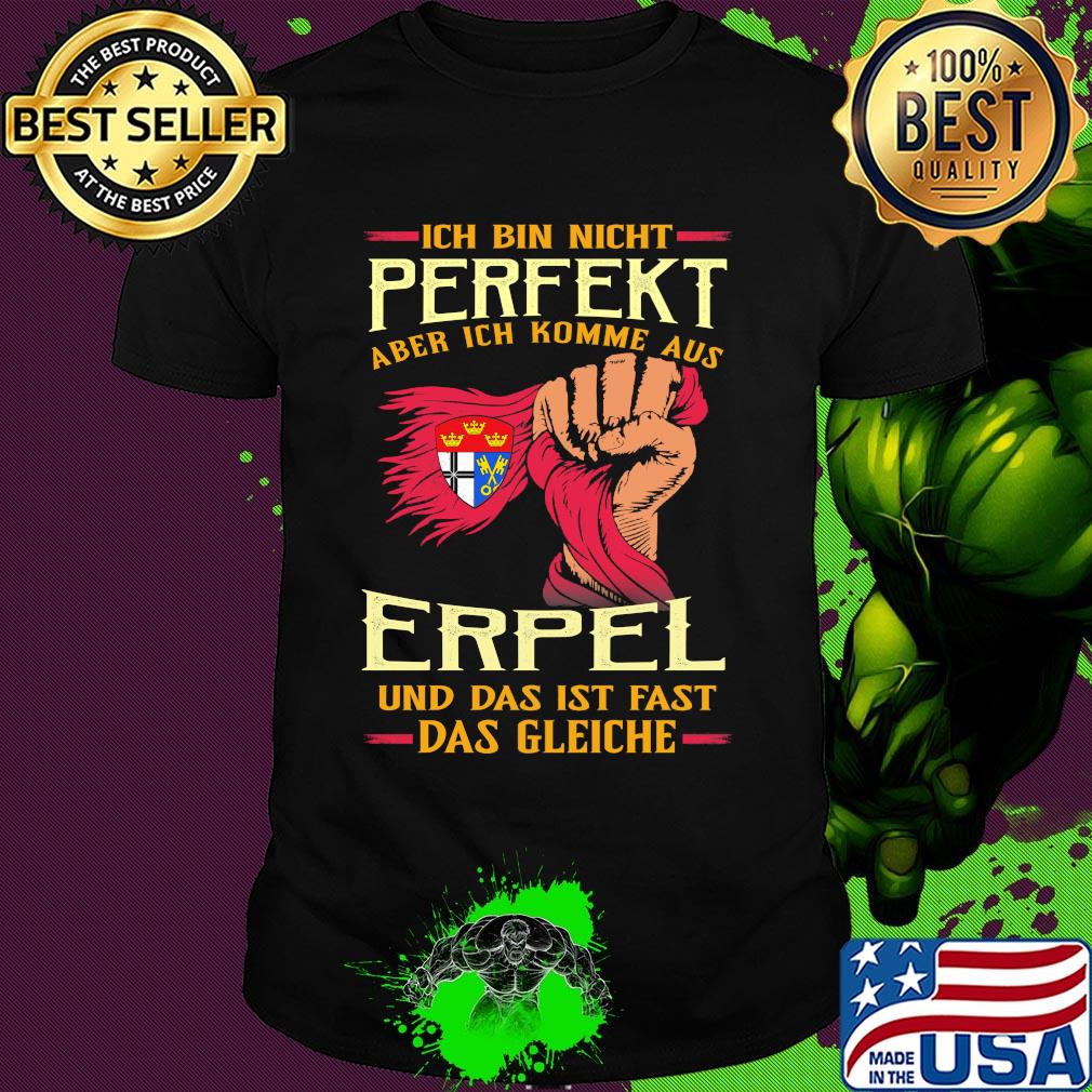 Ich bin nicht perfekt aber ich komme aus erpel und das ist fast das gleiche shirt