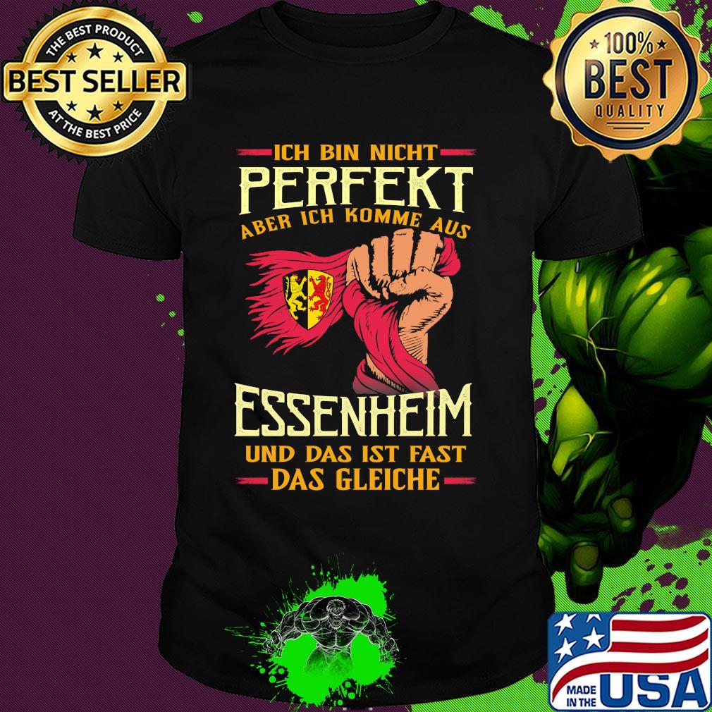 Ich bin nicht perfekt aber ich komme aus essenheim und das ist fast das gleiche shirt