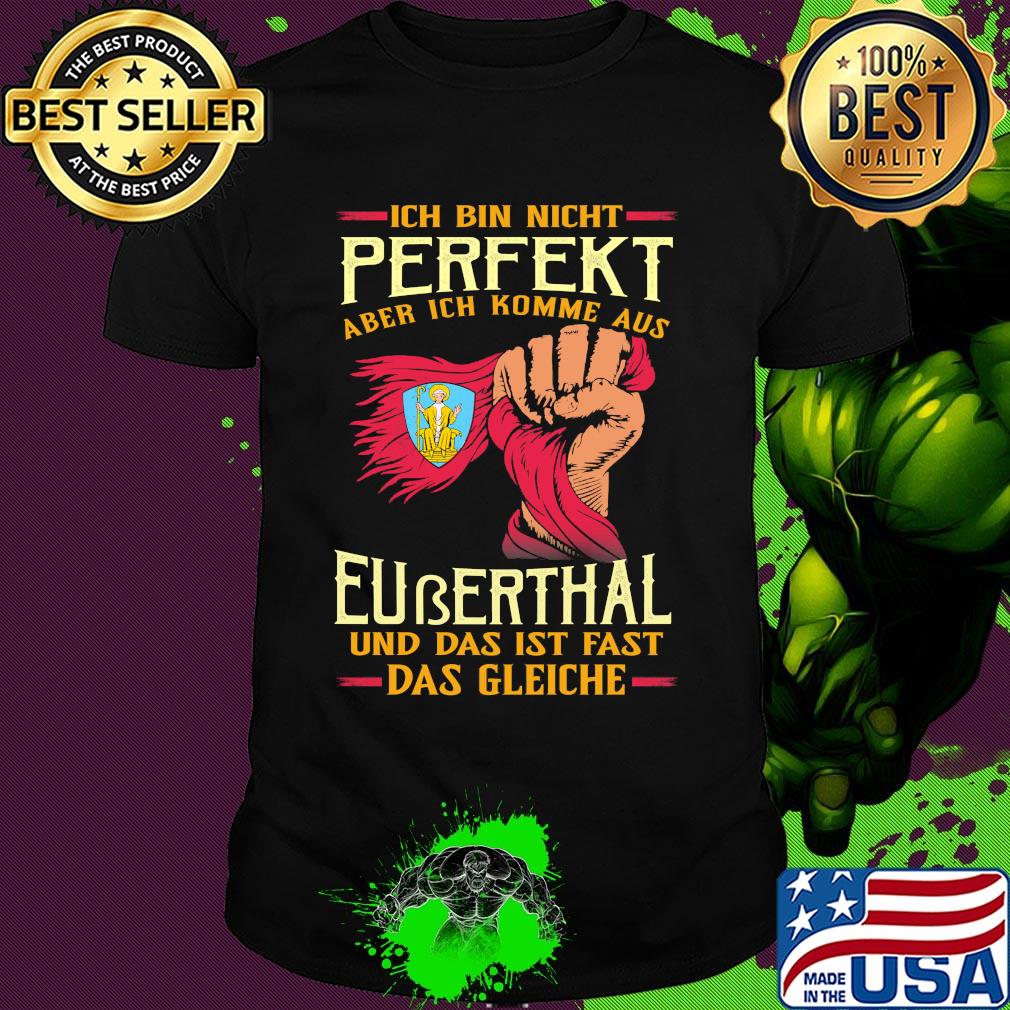 Ich bin nicht perfekt aber ich komme aus euberthal und das ist fast das gleiche shirt