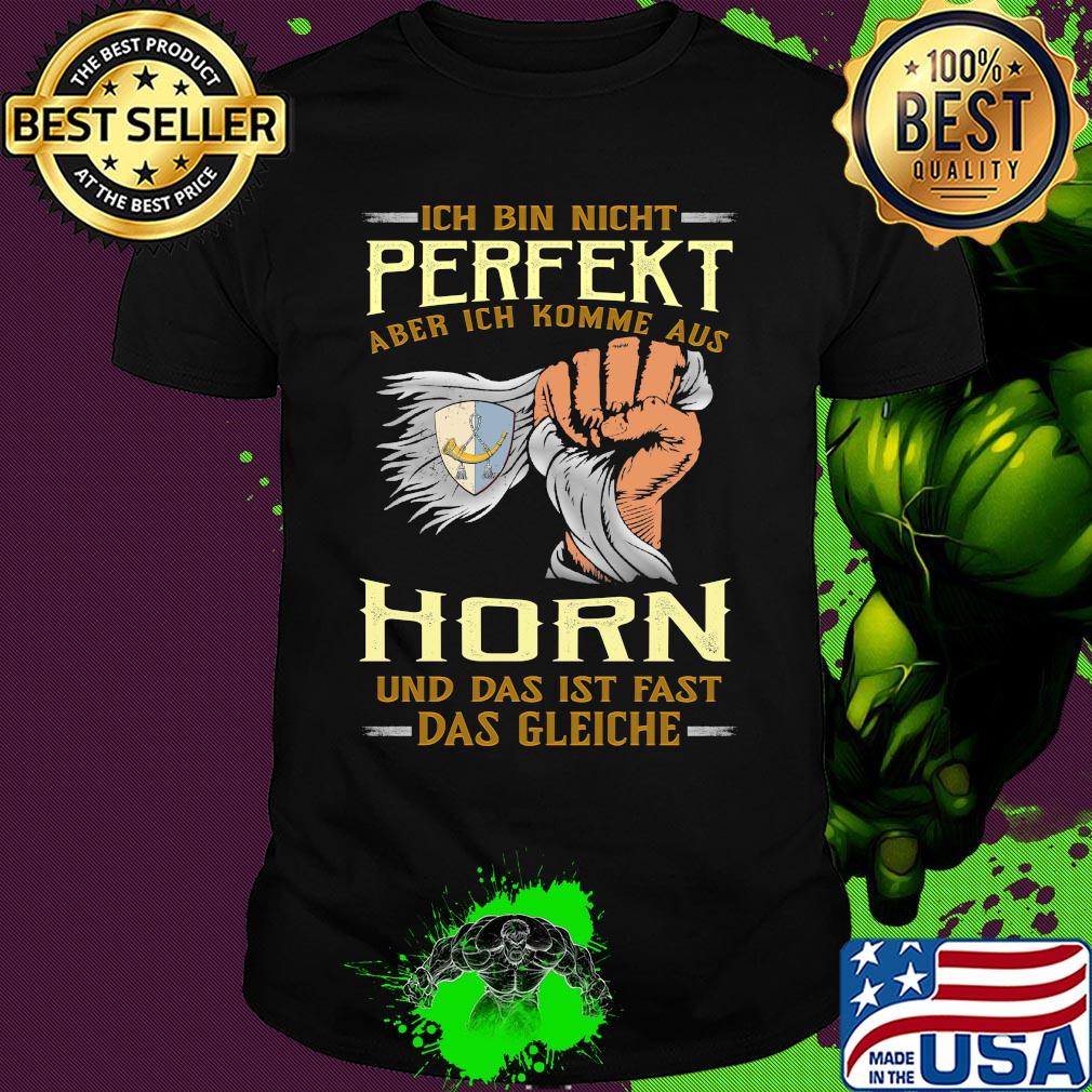 Ich bin nicht perfekt aber ich komme aus horn und das ist fast das gleiche shirt