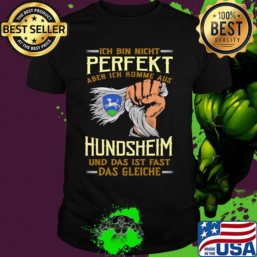 Ich bin nicht perfekt aber ich komme aus hundsheim und das ist fast das gleiche shirt