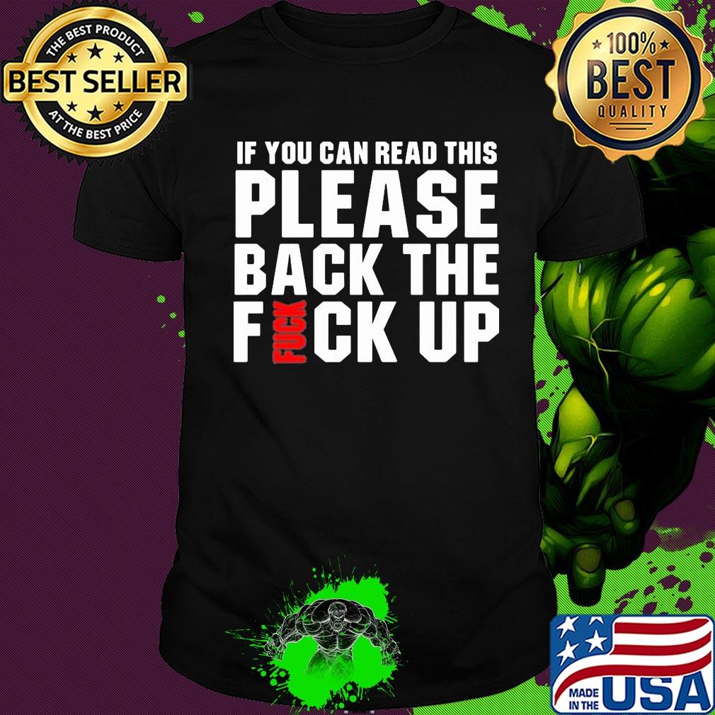 If you can read this please back the fuck up shirt