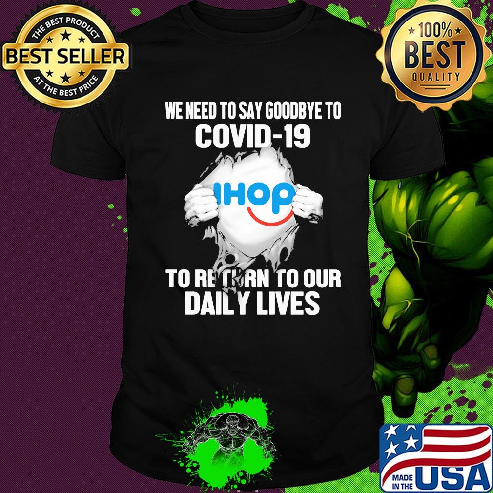 Ihop we need to say goodbye to covid-19 to return to our daily lives shirt