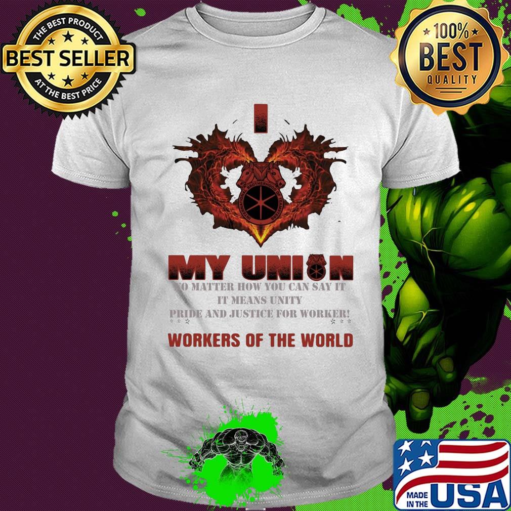 International Brotherhood of Teamsters I love My union no matter how you can say it workers of the world shirt