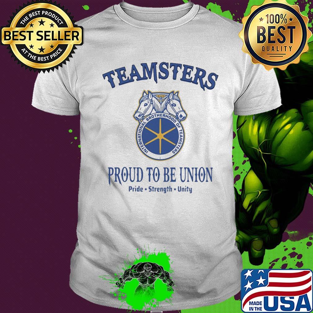 International brotherhood of teamsters teamsters proud to be union pride strength unity shirt