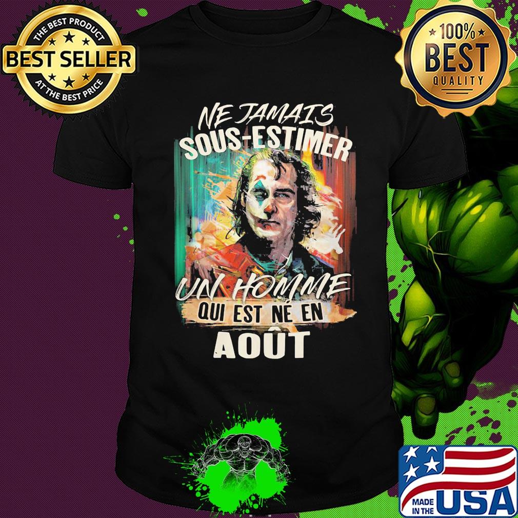 Joaquin phoenix joker ne jamais sous-estimer un homme qui est ne en aout shirt