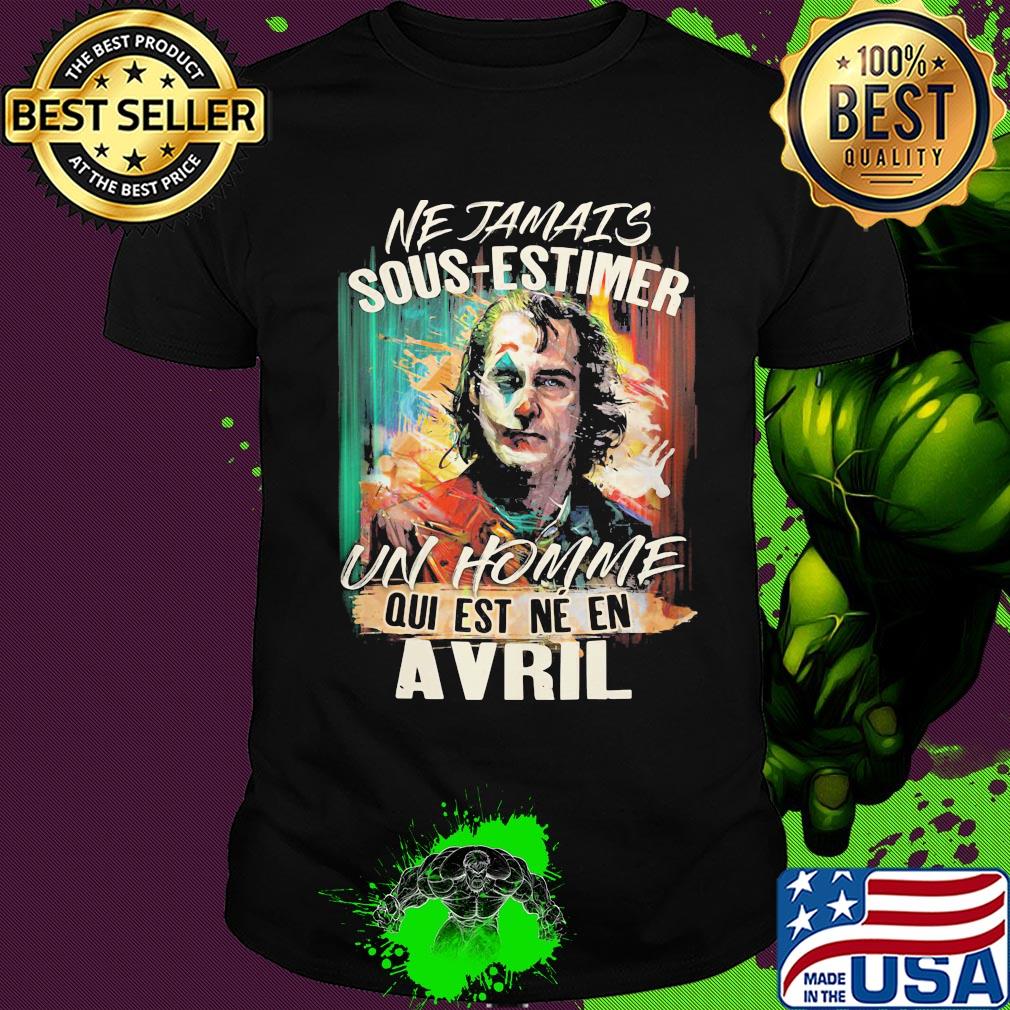 Joaquin phoenix joker ne jamais sous-estimer un homme qui est ne en avril shirt