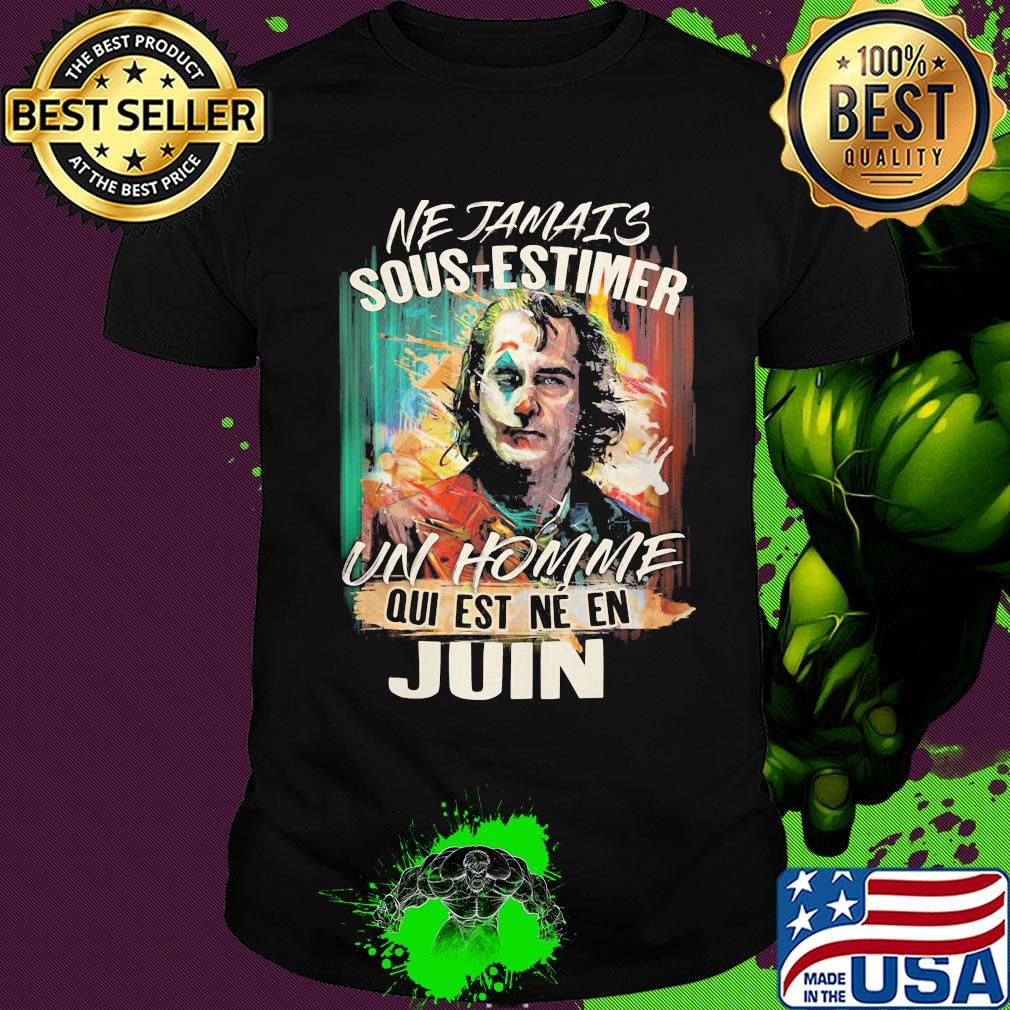 Joaquin phoenix joker ne jamais sous-estimer un homme qui est ne en juin shirt