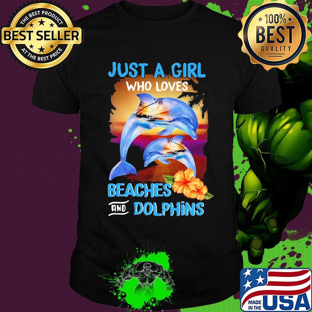 Just a girl who loves beaches and dolphins flowers shirt