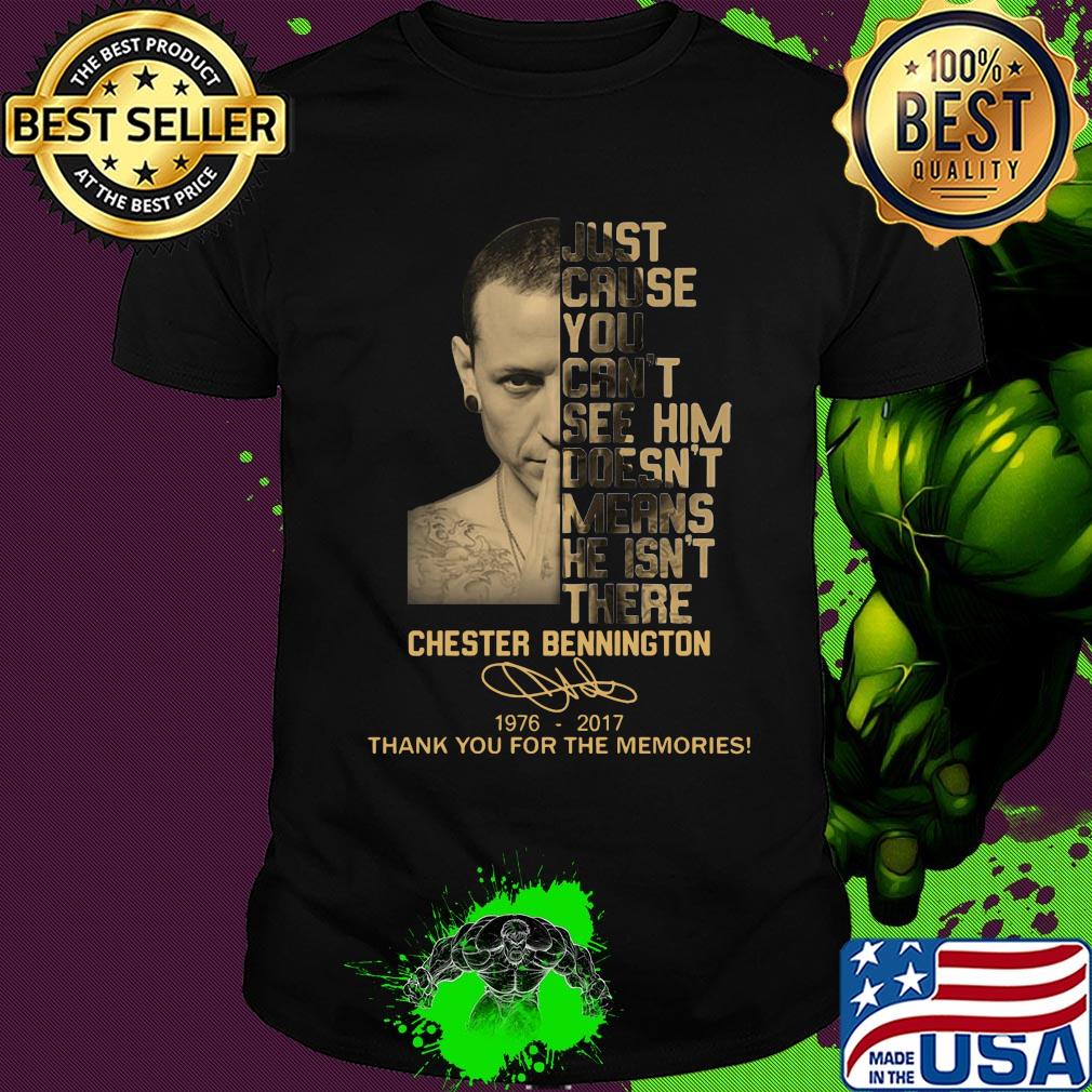 Just cause you can't see him doesn't means he isn't there chester bennington 1976-2017 signature thank you for the memories shirt