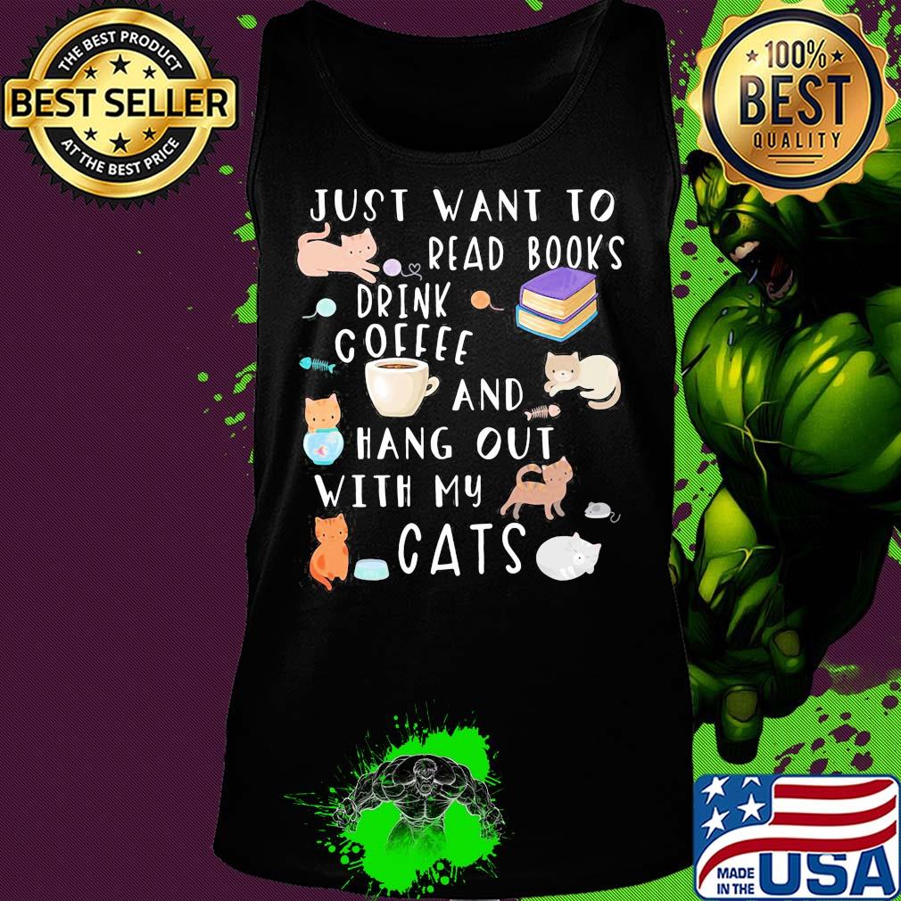 Just want to read books drink coffee and hang out with my cats s Tank top Just want to read books drink coffee and hang out with my cats s Tank top
