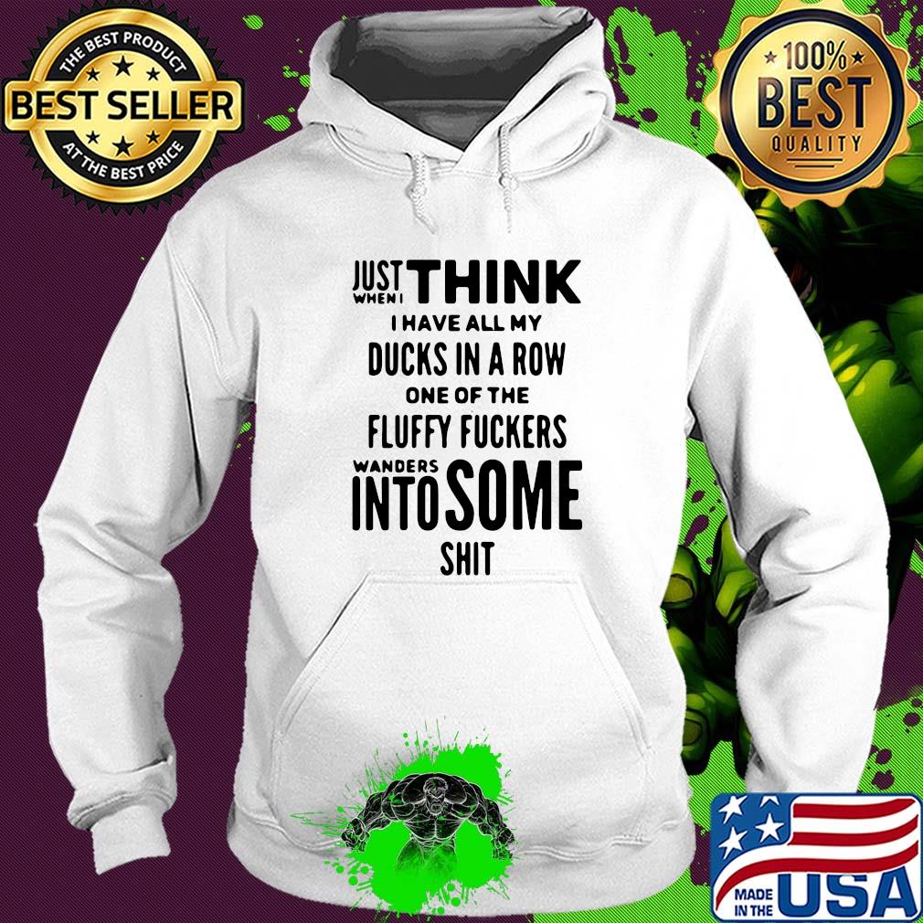 Just when I think I have all my ducks in a row one of the fluffy fuckers wanders into some shit s Hoodie Just when I think I have all my ducks in a row one of the fluffy fuckers wanders into some shit s Hoodie