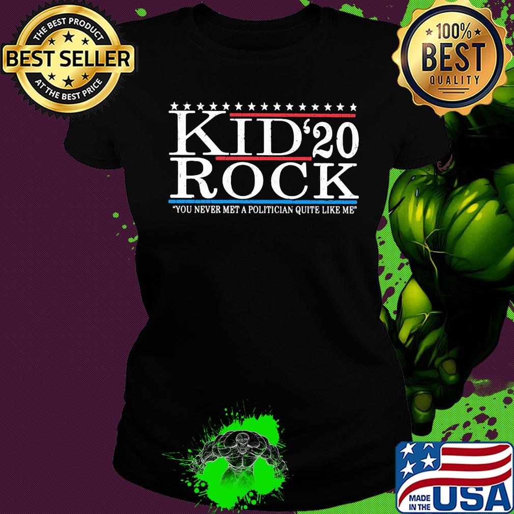 Kid Rock 2020 you never met a politician quite like me s Ladies tee Kid Rock 2020 you never met a politician quite like me s Ladies tee